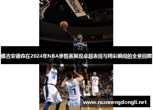 佩吉安德森在2024年NBA季前赛展现卓越表现与精彩瞬间的全景回顾 佩吉安德森在2024年NBA季前赛展现卓越表现与精彩瞬间的全景回顾