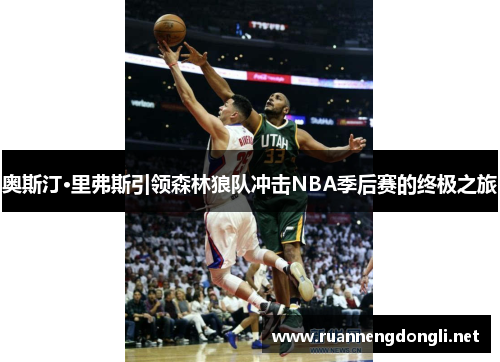 奥斯汀·里弗斯引领森林狼队冲击NBA季后赛的终极之旅 奥斯汀·里弗斯引领森林狼队冲击NBA季后赛的终极之旅