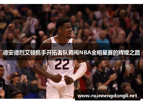 德安德烈艾顿携手开拓者队勇闯NBA全明星赛的辉煌之路 德安德烈艾顿携手开拓者队勇闯NBA全明星赛的辉煌之路