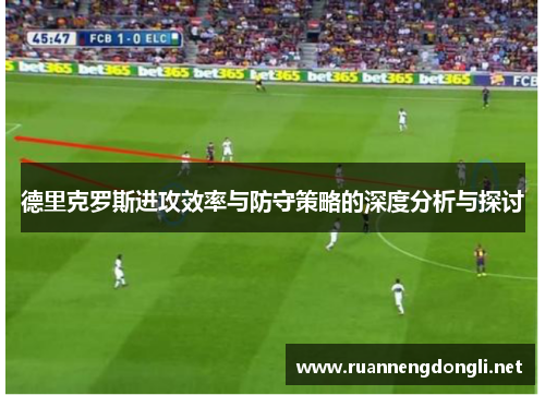 德里克罗斯进攻效率与防守策略的深度分析与探讨 德里克罗斯进攻效率与防守策略的深度分析与探讨