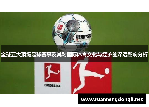 全球五大顶级足球赛事及其对国际体育文化与经济的深远影响分析 全球五大顶级足球赛事及其对国际体育文化与经济的深远影响分析