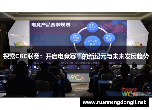 探索CBC联赛:开启电竞赛事的新纪元与未来发展趋势 探索CBC联赛:开启电竞赛事的新纪元与未来发展趋势