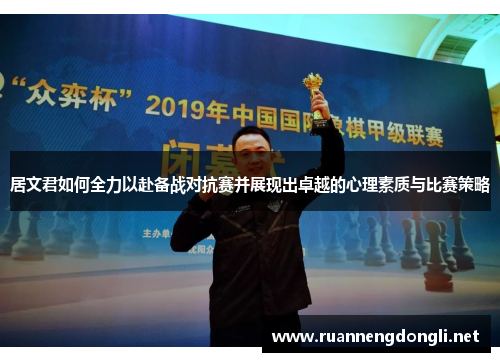居文君如何全力以赴备战对抗赛并展现出卓越的心理素质与比赛策略 居文君如何全力以赴备战对抗赛并展现出卓越的心理素质与比赛策略