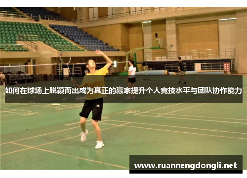 如何在球场上脱颖而出成为真正的赢家提升个人竞技水平与团队协作能力