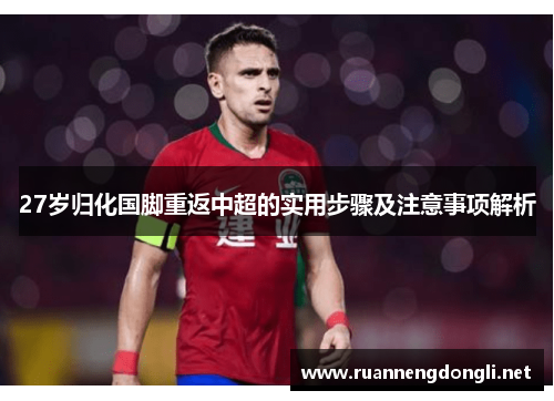 27岁归化国脚重返中超的实用步骤及注意事项解析