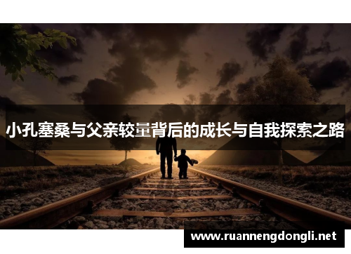 小孔塞桑与父亲较量背后的成长与自我探索之路