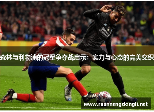 森林与利物浦的冠军争夺战启示：实力与心态的完美交织