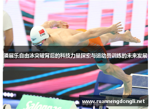 潘展乐自由泳突破背后的科技力量探索与运动员训练的未来发展 潘展乐自由泳突破背后的科技力量探索与运动员训练的未来发展