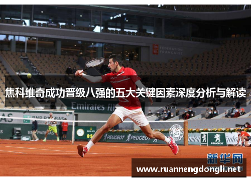 焦科维奇成功晋级八强的五大关键因素深度分析与解读