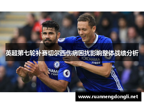英超第七轮补赛切尔西伤病困扰影响整体战绩分析 英超第七轮补赛切尔西伤病困扰影响整体战绩分析
