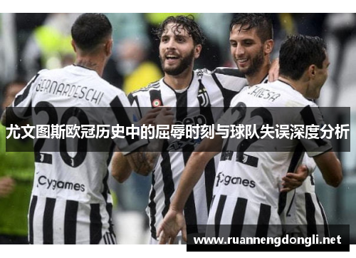 尤文图斯欧冠历史中的屈辱时刻与球队失误深度分析
