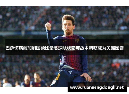 巴萨伤病潮加剧国德比悬念球队状态与战术调整成为关键因素