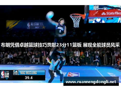 布朗凭借卓越篮球技巧贡献23分11篮板 展现全能球员风采 布朗凭借卓越篮球技巧贡献23分11篮板 展现全能球员风采