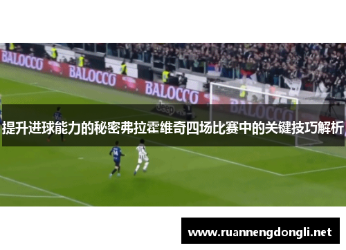 提升进球能力的秘密弗拉霍维奇四场比赛中的关键技巧解析